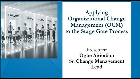 Applying Effective OCM to the Stage Gate Process - Change Management and Stage Gate Method