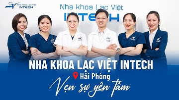 NHA KHOA LẠC VIỆT INTECH HẢI PHÒNG | NƠI MANG LẠI NỤ CƯỜI HOÀN HẢO CHO KHÁCH HÀNG