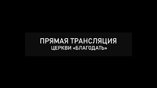 Прямая трансляция служения - ц. &quot;Благодать&quot; - 17.12.2023