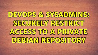 DevOps & SysAdmins: Securely restrict access to a private Debian repository (5 Solutions!!)