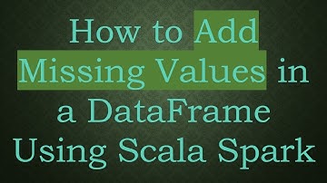 How to Add Missing Values in a DataFrame Using Scala Spark