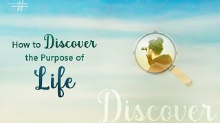 How to Discover the Purpose of Life