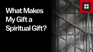 What Makes My Gift a Spiritual Gift?