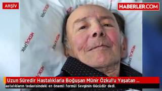 Uzun Süredir Hastalıklarla Boğuşan Münir Özkulu Yaşatan Formül Sevgi