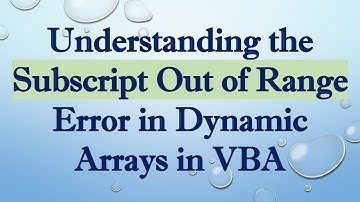 Understanding the Subscript Out of Range Error in Dynamic Arrays in VBA