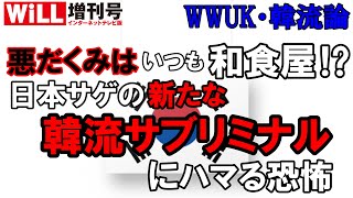 【WWUK】悪だくみはいつも和食屋！日本サゲの「韓流サブリミナル」ハマる恐怖【WiLL増刊号#537】