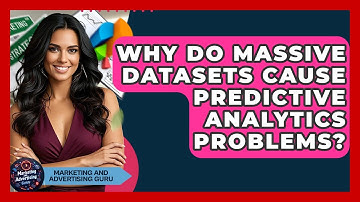 Why Do Massive Datasets Cause Predictive Analytics Problems? - Marketing and Advertising Guru