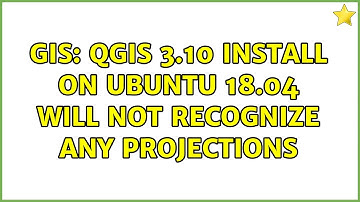 GIS: QGIS 3.10 install on Ubuntu 18.04 will not recognize any projections (2 Solutions!!)