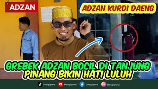 GREBEK ADZAN | ADZAN KURDI DAENG SUDAH SAMPAI KE TANJUNG PINANG | BOCIL PUN UDAH JAGO