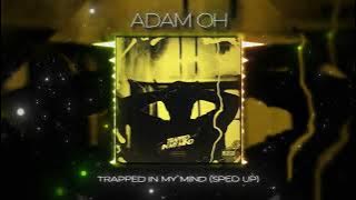 ADAM OH - TRAPPED IN MY MIND [Sped Up]