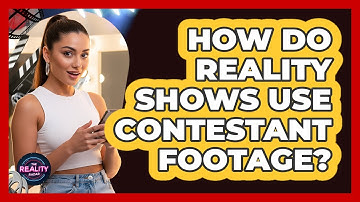 How Do Reality Shows Use Contestant Footage?