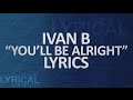 Ivan B - You'll Be Alright Lyrics