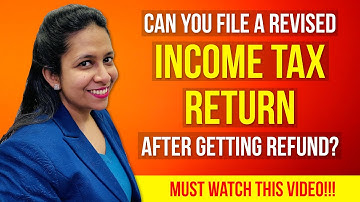 Can you file a revised Income Tax Return after getting refund? | Due Date to file Revised Return |
