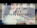 Out of the Box Interventions