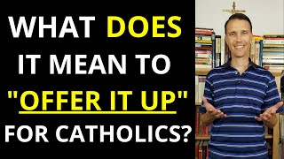 Offer it up! (What does it mean to offer it up for Catholics?) Wealth
