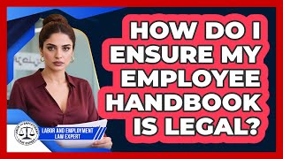 How Do I Ensure My Employee Handbook Is Legal? - Labor and Employment Law Expert
