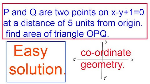 p and q are two points on x-y+1=0 at distance of 5 units from origin. find area of triangle opq.