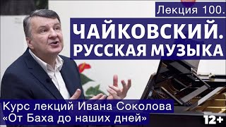 Лекция 100. Русская музыка. П. И. Чайковский. | Композитор Иван Соколов о музыке.