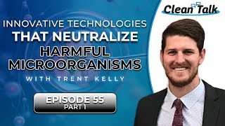 EP 55 | Part 1 | Innovative Technologies that Neutralize Harmful Microorganisms w\/ Trent Kelly