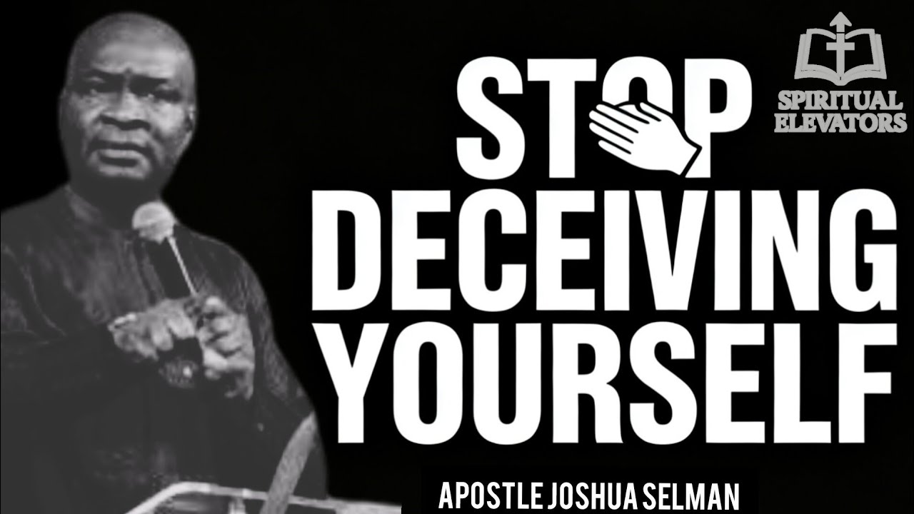 STOP DECEIVING YOURSELF BY APOSTLE JOSHUA SELMAN (@KoinoniaGlobal