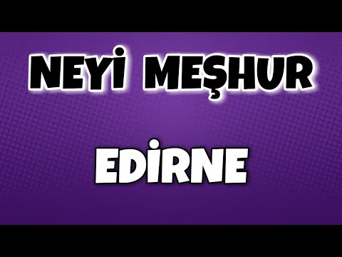 EDİRNE'nin Neyi Meşhur - Nesi Meşhur Türkiye