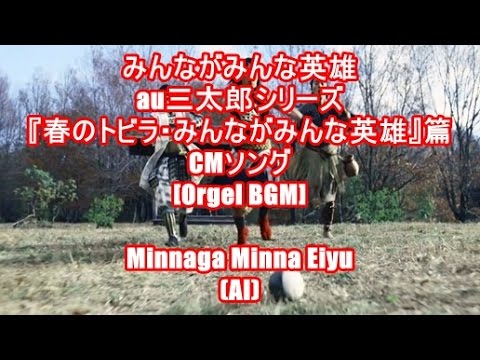みんながみんな英雄 - au三太郎シリーズ『春のトビラ・みんながみんな英雄』篇 CMソング[Orgel BGM]Minnaga Minna Eiyu(AI)