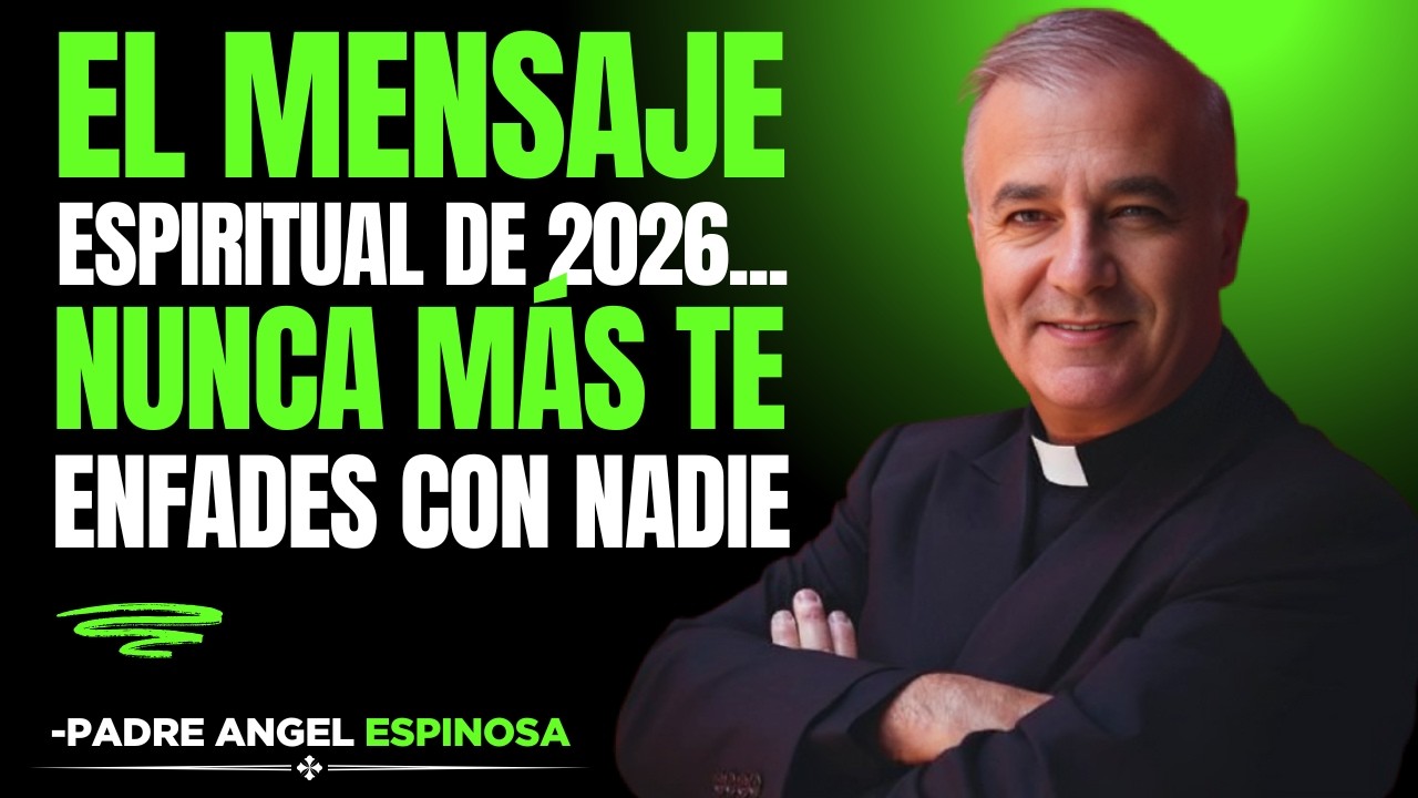 El Mensaje Espiritual de 2026... Nunca Más Te Enfades con Nadie | padre angel espinosa