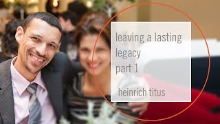 20150906 heinrich titus leaving a lasting legacy part 1