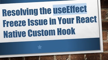 Resolving the useEffect Freeze Issue in Your React Native Custom Hook