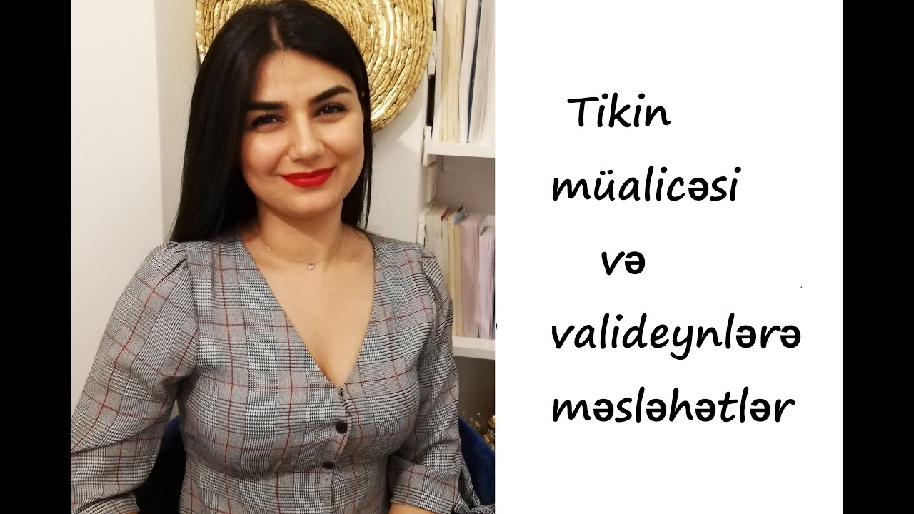 Tikin mualicesi. Mualice periodunda valideynler nelere diqqet etmelidirler?Nesirova Tinatin