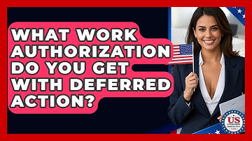 What Work Authorization Do You Get With Deferred Action? - US Citizenship Immigration Guide