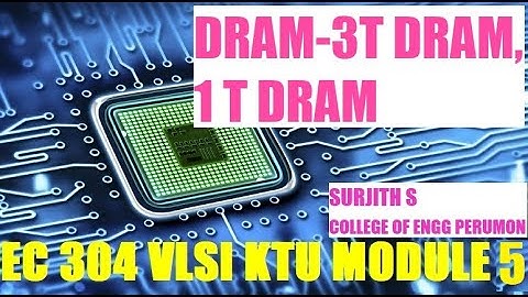 DRAM  THREE  TRANSISTOR ( 3T DRAM),ONE TRANSISTOR DYNAMIC MEMORY CELL (1T DRAM)VLSI KTU EC 304 MOD 5