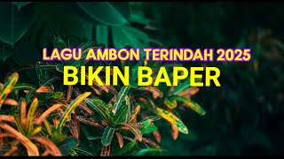 LAGU AMBON TERINDAH 2025 * BIKIN BAPER