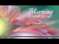 Morning Classical Music - Relaxing, Uplifting Classical Music