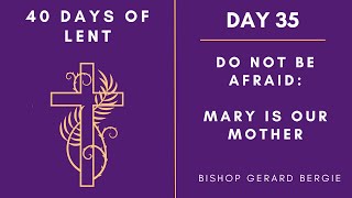 Day 35  40 Days of Lent | Do Not Be Afraid: Mary Is Our Mother