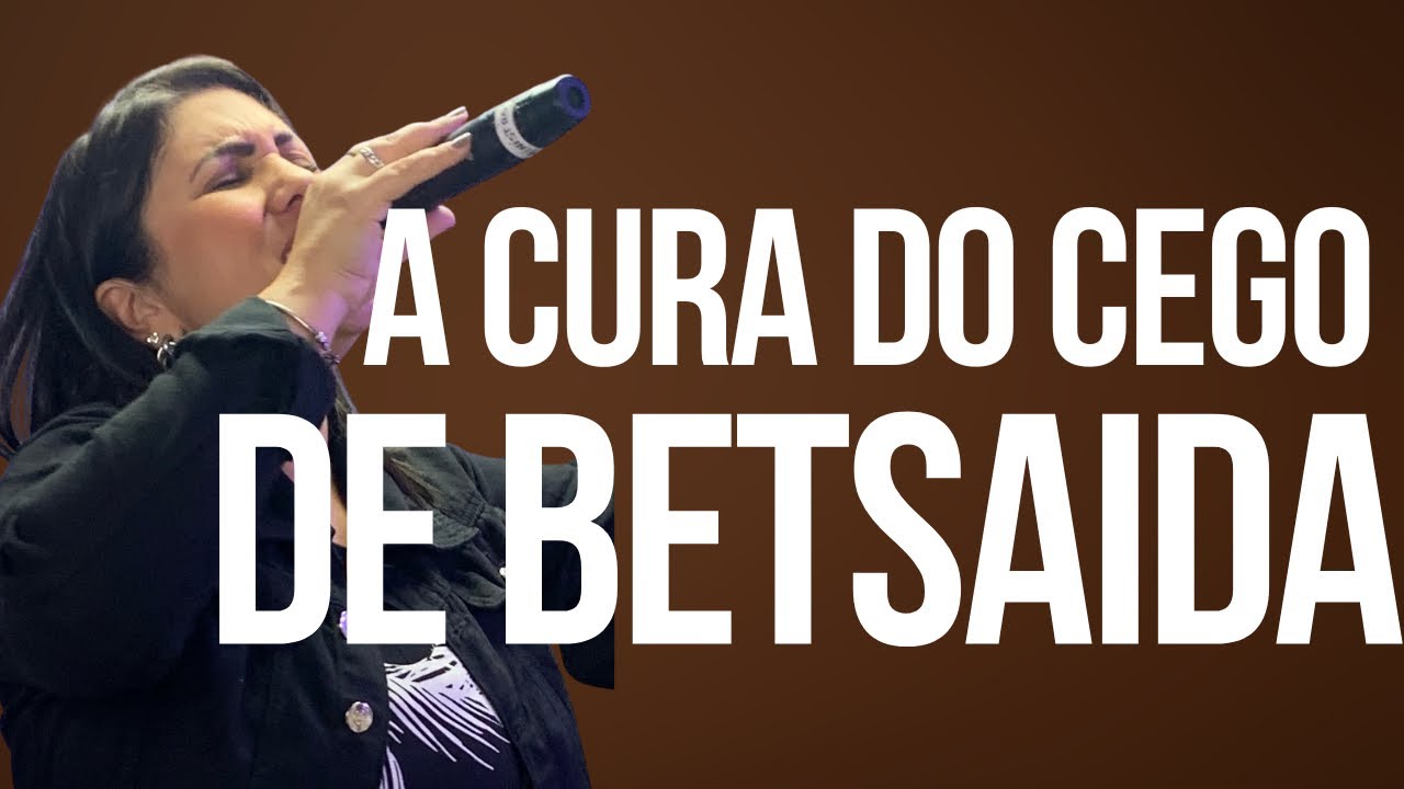 A CURA DO CEGO DE BETSAIDA - Pra. Fernanda Vieira