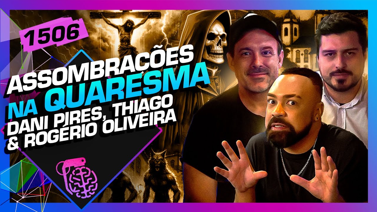 ASSOMBRAÇÕES NA QUARESMA: DANIEL PIRES, THIAGO E ROGÉRIO OLIVEIRA - Inteligência Ltda. Podcast #1506