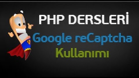 Php Dersleri 99 - Google reCaptcha Güvenlik Doğrulaması