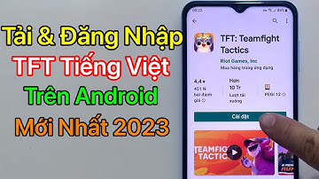 Cách tải TFT Mobile Android Tiếng Việt - Tải Và Đăng Nhập TFT Mobile Android, Mới Nhất 2023