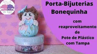 Porta-Bijuterias Bonequinha. Passo a passo com reaproveitamento de pote de plástico com tampa.