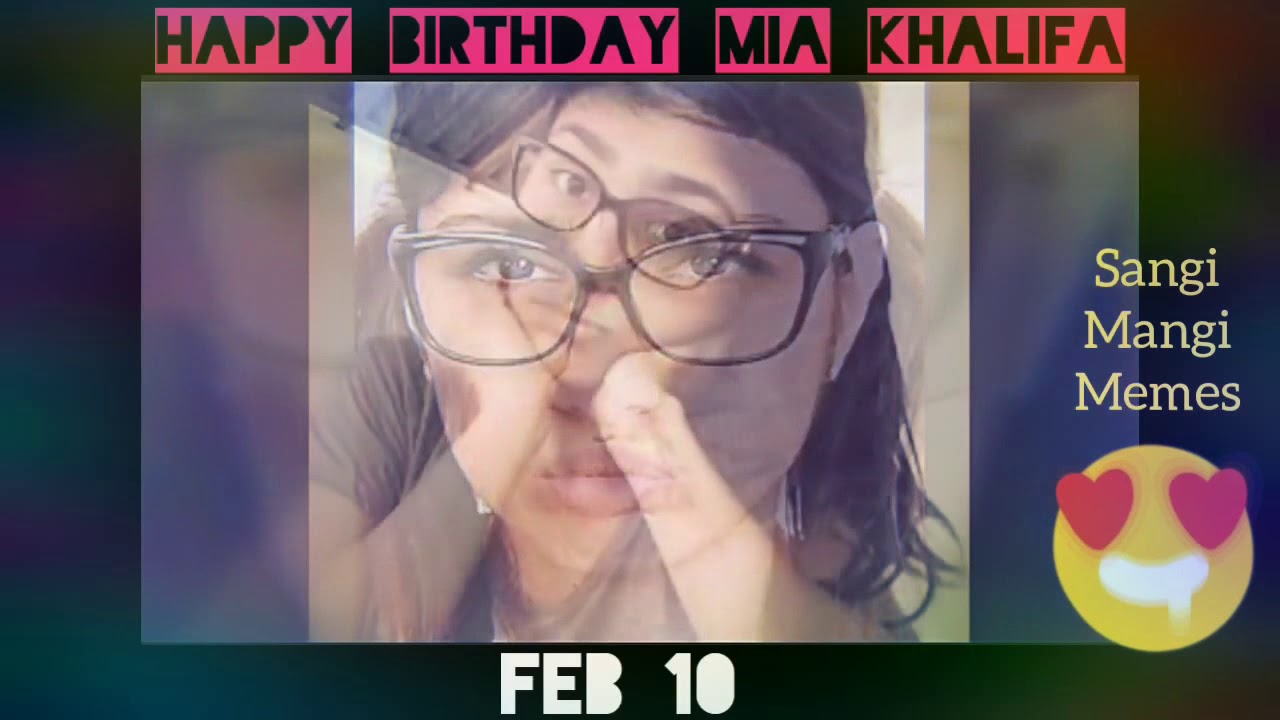 Mia Khalifa Birthday Sangi Mangi Memes YouTube