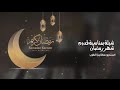 شيلة رمضان 2022 شيلات رمضان كريم شهر التوبه والغفران شيله فخمه عن رمضان 