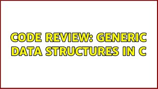 Code Review: Generic data structures in C (2 Solutions!!)