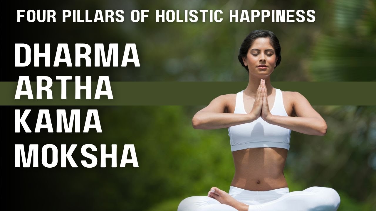 Four Pillars of Holistic Happiness | Dharma, Artha, Kama, and Moksha ...