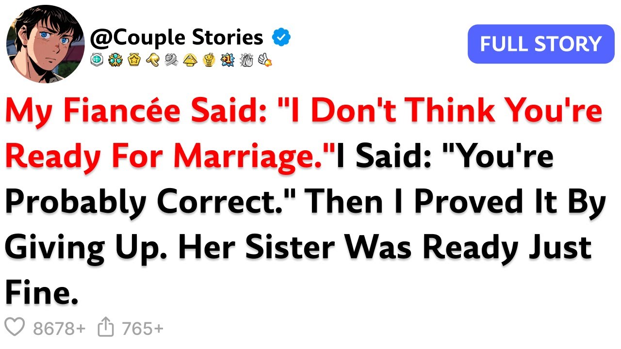 My Fiancée Said: "I Don't Think You're Ready For Marriage."I Said: "You're Probably Correct...