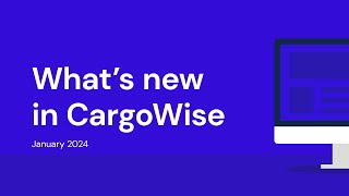 What's New in CargoWise - January 2024