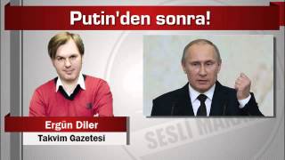 Ergün Diler  Putin'den sonra!