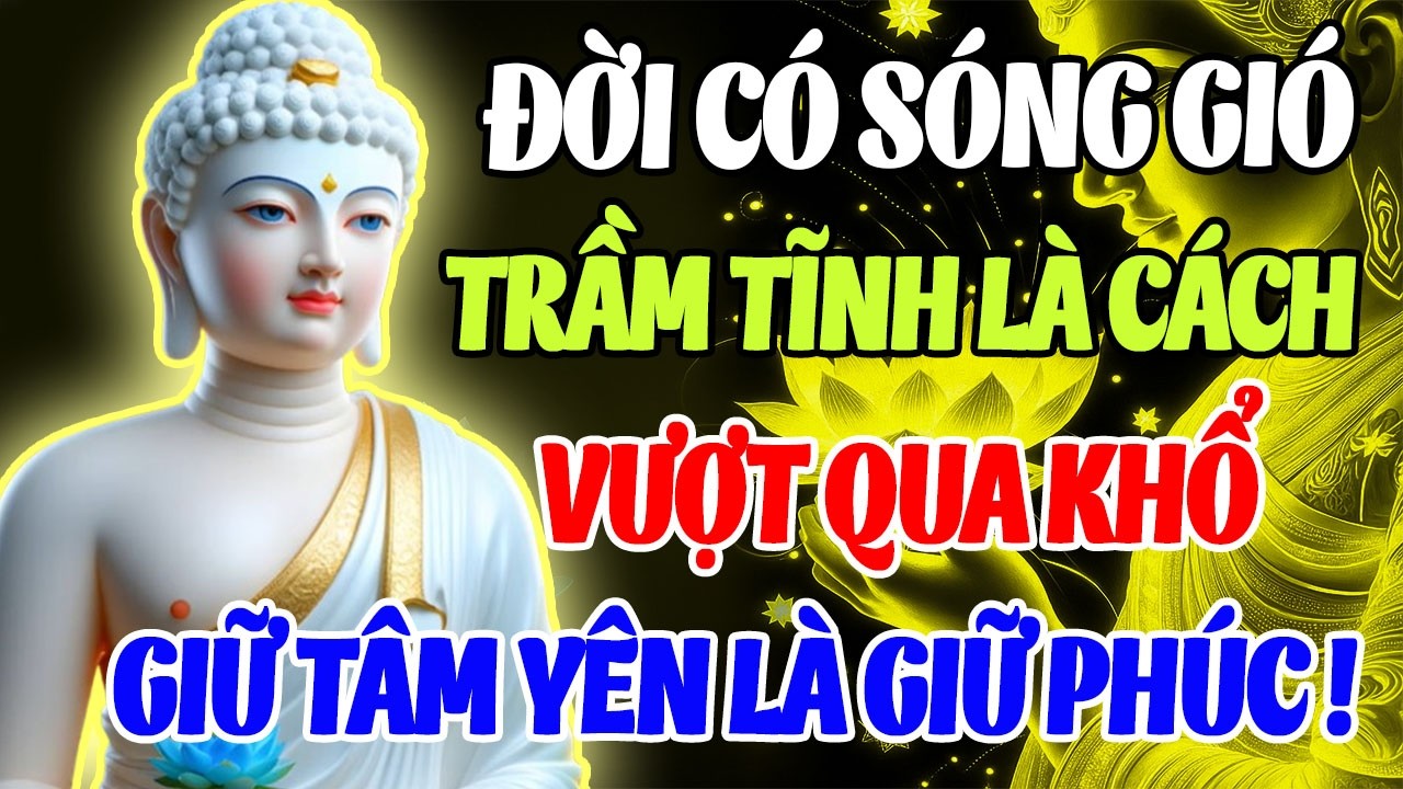 Phật Dạy: Đời Dậy Sóng Mặc Đời, Giữ Tâm Yên Là Giữ Phúc | Lời Phật Dạy Nghe Rất Thấm