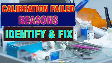 CALIBRATION FAIL - REASONS IDENTIFY & FIX