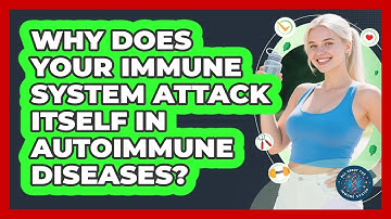 Why Does Your Immune System Attack Itself In Autoimmune Diseases? - All About the Immune System